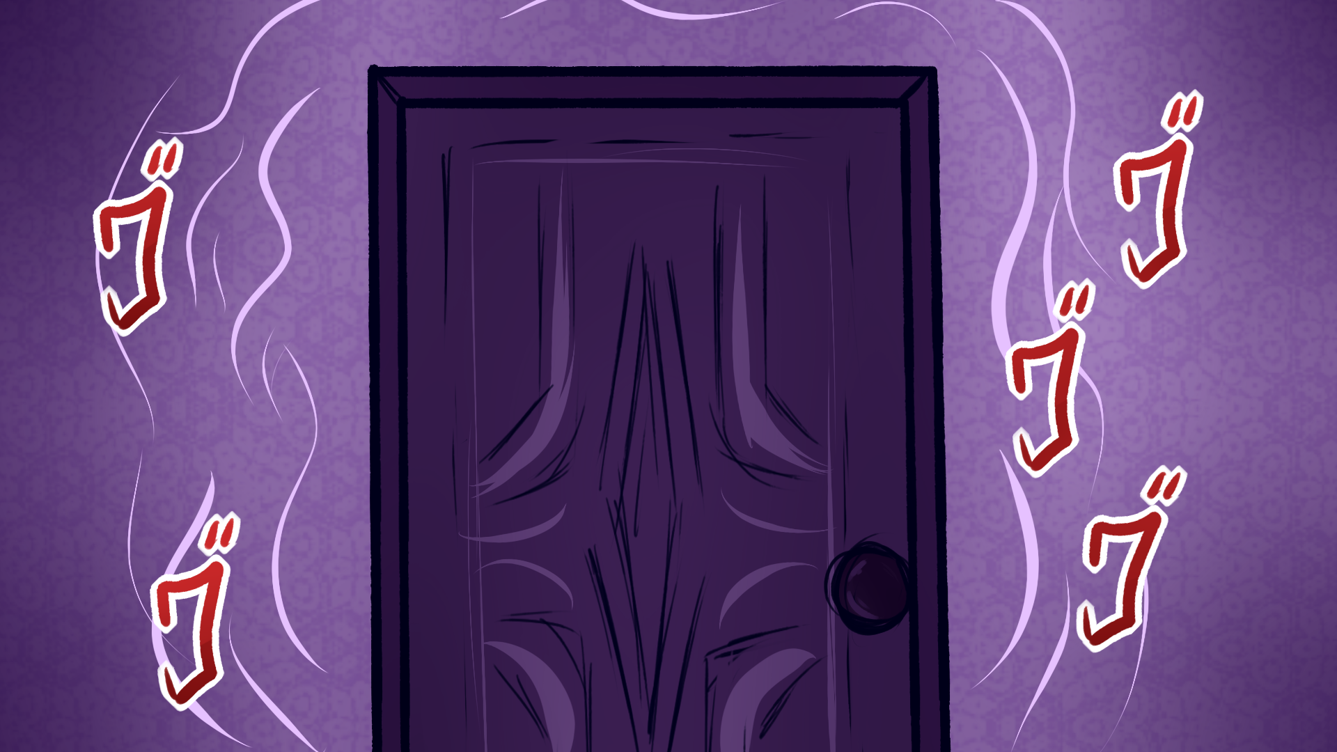 A picture of the door with the "menacing" Japanese hiragana emanating from around the door, similar to JoJo's Bizarre Adventure.